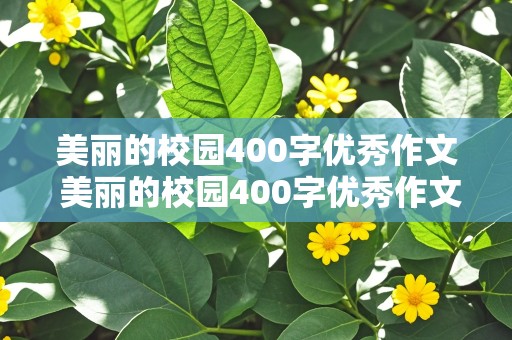 美丽的校园400字优秀作文 美丽的校园400字优秀作文四年级