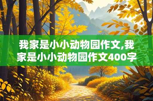 我家是小小动物园作文,我家是小小动物园作文400字四年级