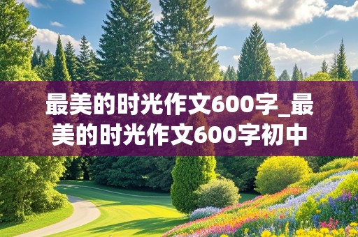 最美的时光作文600字_最美的时光作文600字初中