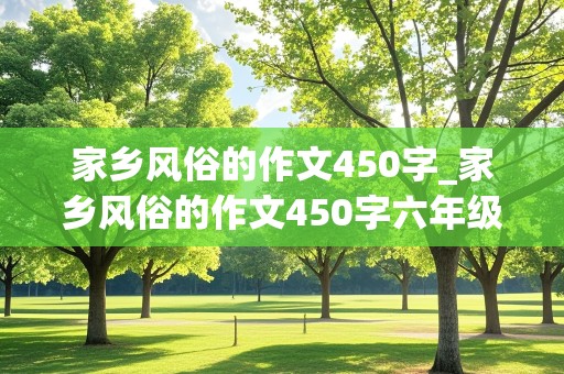 家乡风俗的作文450字_家乡风俗的作文450字六年级