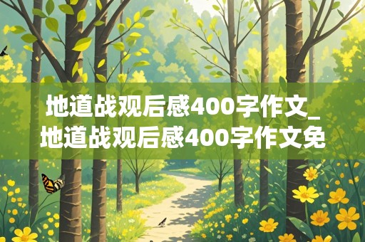 地道战观后感400字作文_地道战观后感400字作文免费