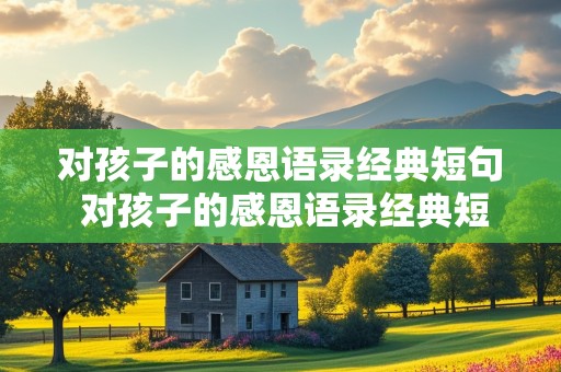 对孩子的感恩语录经典短句 对孩子的感恩语录经典短句图片