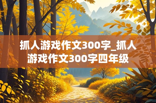 抓人游戏作文300字_抓人游戏作文300字四年级