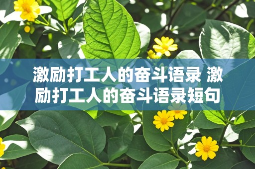 激励打工人的奋斗语录 激励打工人的奋斗语录短句