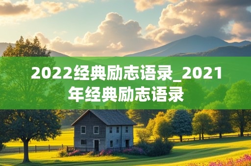 2022经典励志语录_2021年经典励志语录