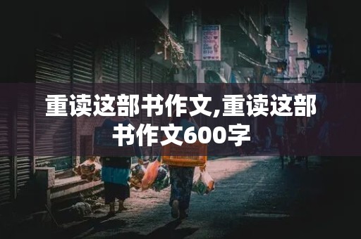 重读这部书作文,重读这部书作文600字