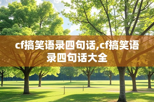 cf搞笑语录四句话,cf搞笑语录四句话大全