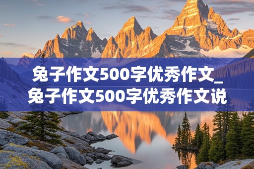 兔子作文500字优秀作文_兔子作文500字优秀作文说明文