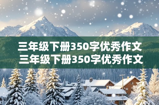 三年级下册350字优秀作文 三年级下册350字优秀作文放风筝