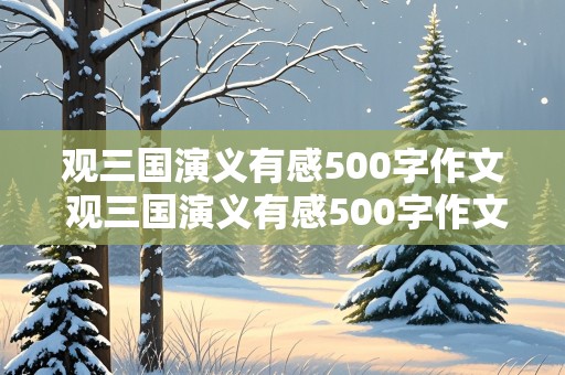 观三国演义有感500字作文 观三国演义有感500字作文草船借箭感悟详写