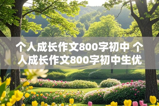 个人成长作文800字初中 个人成长作文800字初中生优秀作文