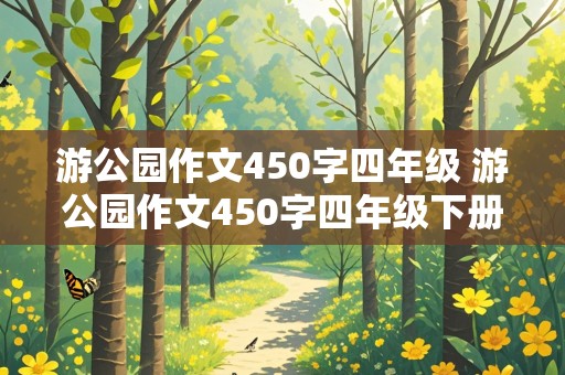 游公园作文450字四年级 游公园作文450字四年级下册