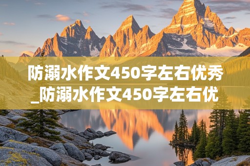 防溺水作文450字左右优秀_防溺水作文450字左右优秀作文