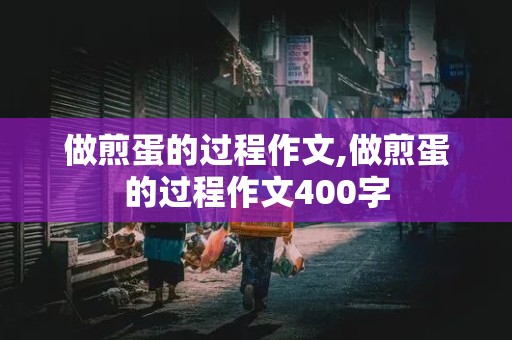 做煎蛋的过程作文,做煎蛋的过程作文400字