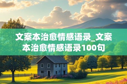 文案本治愈情感语录_文案本治愈情感语录100句