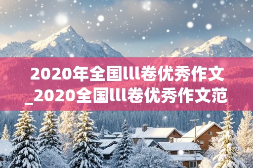 2020年全国lll卷优秀作文_2020全国lll卷优秀作文范文