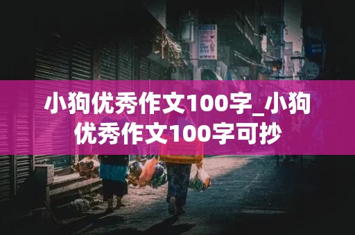 小狗优秀作文100字_小狗优秀作文100字可抄