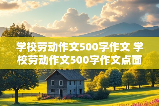 学校劳动作文500字作文 学校劳动作文500字作文点面结合