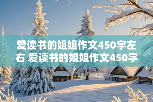 爱读书的姐姐作文450字左右 爱读书的姐姐作文450字左右怎么写