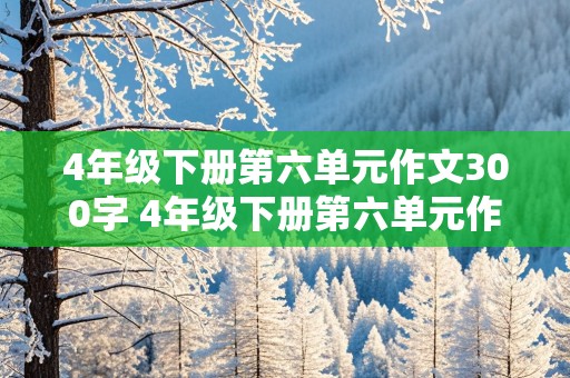 4年级下册第六单元作文300字 4年级下册第六单元作文300字我学会了