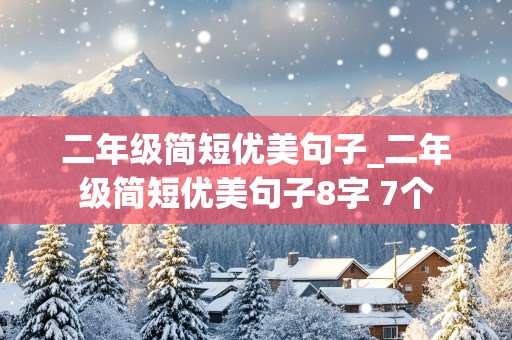 二年级简短优美句子_二年级简短优美句子8字 7个