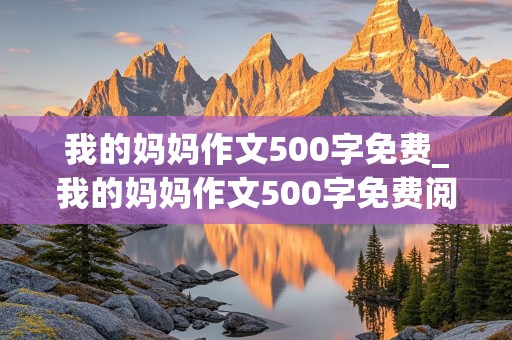 我的妈妈作文500字免费_我的妈妈作文500字免费阅读