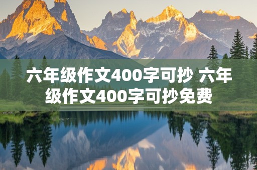 六年级作文400字可抄 六年级作文400字可抄免费