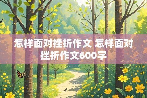 怎样面对挫折作文 怎样面对挫折作文600字