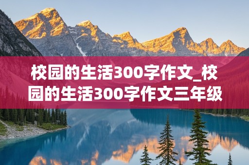 校园的生活300字作文_校园的生活300字作文三年级