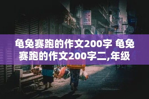 龟兔赛跑的作文200字 龟兔赛跑的作文200字二,年级