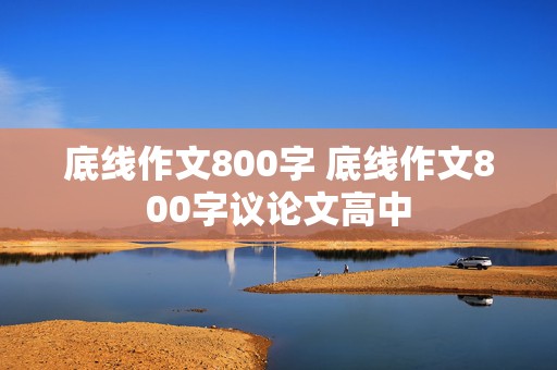 底线作文800字 底线作文800字议论文高中