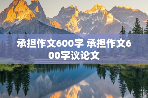 承担作文600字 承担作文600字议论文