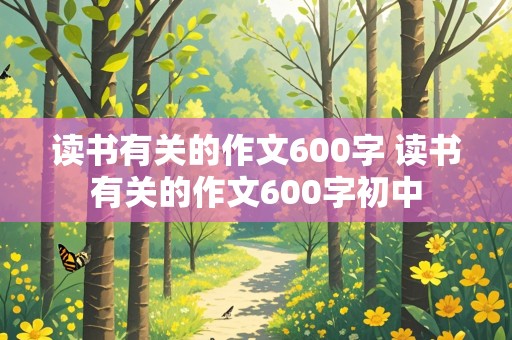 读书有关的作文600字 读书有关的作文600字初中