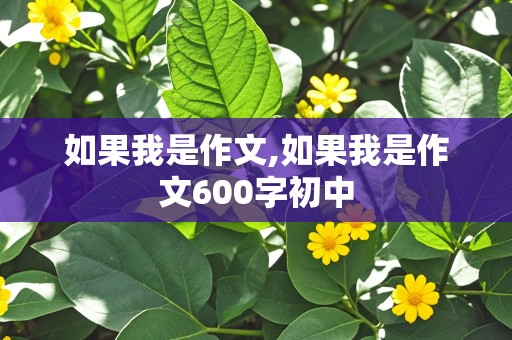 如果我是作文,如果我是作文600字初中