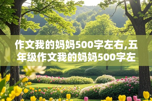 作文我的妈妈500字左右,五年级作文我的妈妈500字左右