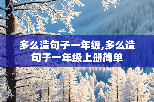 多么造句子一年级,多么造句子一年级上册简单