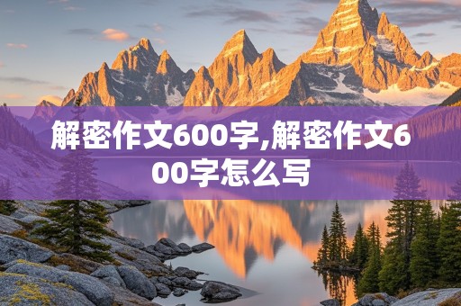 解密作文600字,解密作文600字怎么写