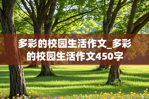 多彩的校园生活作文_多彩的校园生活作文450字