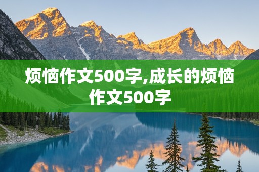 烦恼作文500字,成长的烦恼作文500字