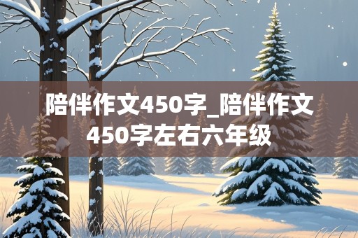 陪伴作文450字_陪伴作文450字左右六年级