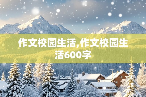 作文校园生活,作文校园生活600字