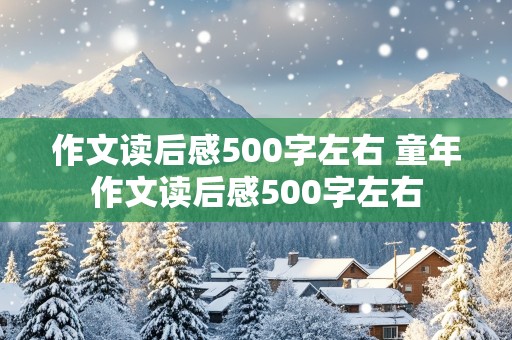 作文读后感500字左右 童年作文读后感500字左右