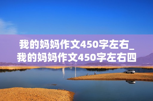 我的妈妈作文450字左右_我的妈妈作文450字左右四年级上册