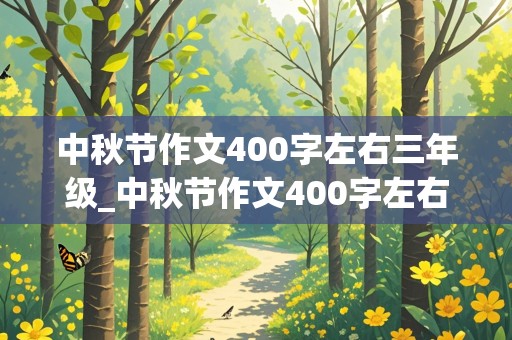 中秋节作文400字左右三年级_中秋节作文400字左右三年级下册