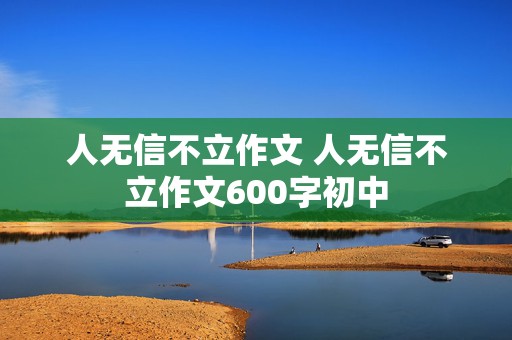 人无信不立作文 人无信不立作文600字初中