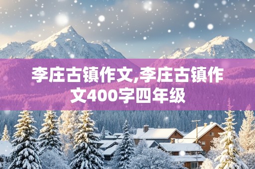 李庄古镇作文,李庄古镇作文400字四年级