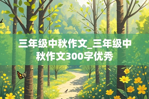 三年级中秋作文_三年级中秋作文300字优秀