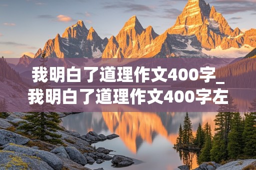 我明白了道理作文400字_我明白了道理作文400字左右