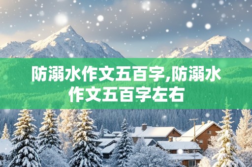 防溺水作文五百字,防溺水作文五百字左右