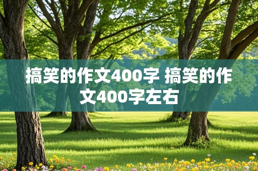 搞笑的作文400字 搞笑的作文400字左右